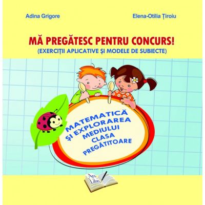 Ma pregatesc pentru concurs! | Elena-Otilia Tiroiu, Adina Grigore, Maria Raicu