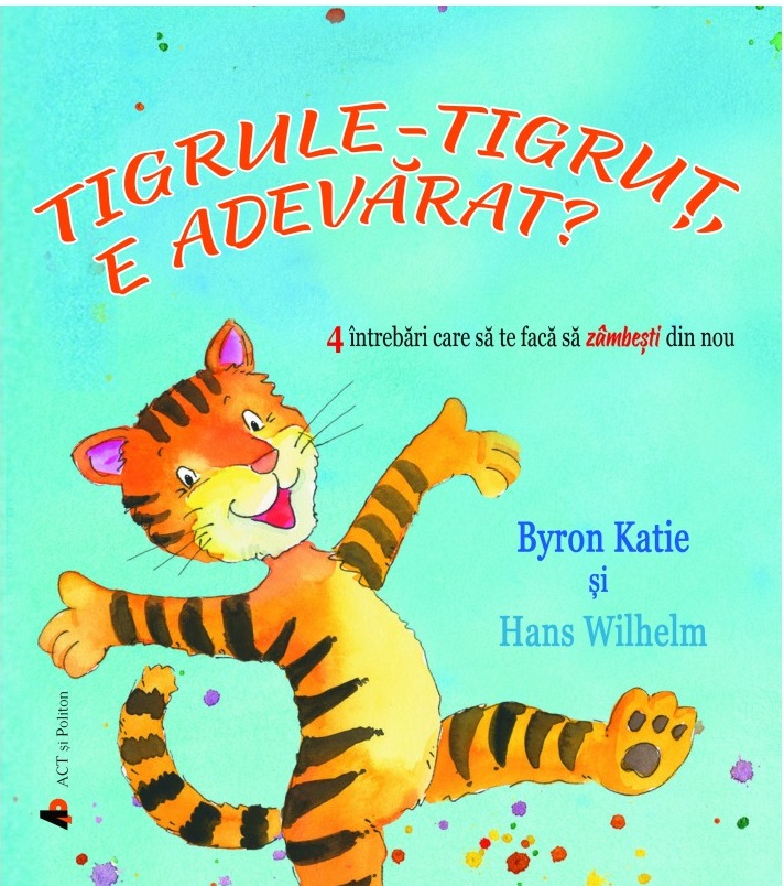 Tigrule-tigrut, e adevarat? | Byron Katie, Hans Wilhelm ACT si Politon Carte