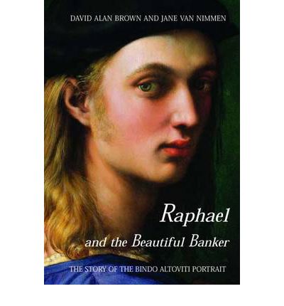 Raphael and the Beautiful Banker: The Story of the Bindo Altoviti Portrait | David Brown, Jane Van Nimmen