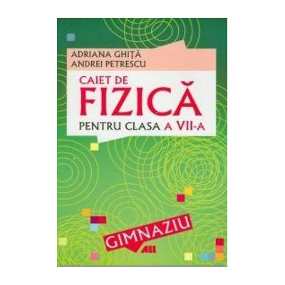 Fizică. Caietul elevului clasa a VII-a | Andrei Petrescu, Adriana Ghita