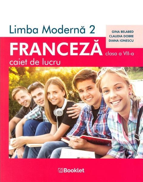 Limba moderna 2 - Franceza, Caiet de lucru pentru clasa a VII-a | Gina Belabed, Claudia Dobre, Diana Ionescu