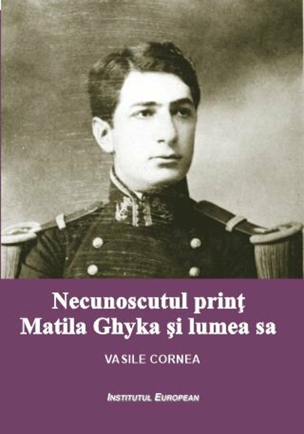 Necunoscutul print Matila Ghyka si lumea sa | Vasile Cornea Biografii