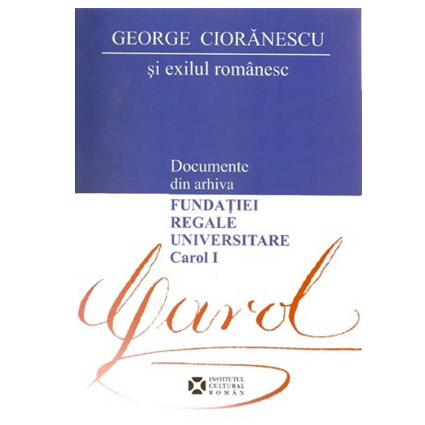 Documente Din Arhiva Fundatiei Regale Universitare Carol 1 | George Cioranescu carturesti.ro