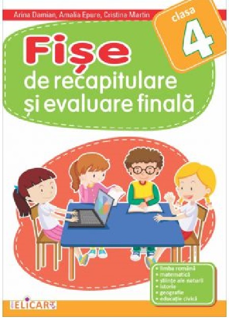 Fise de recapitulare si evaluare finala pentru clasa a IV-a | Cristina Martin, Amalia Epure, Arina Damian