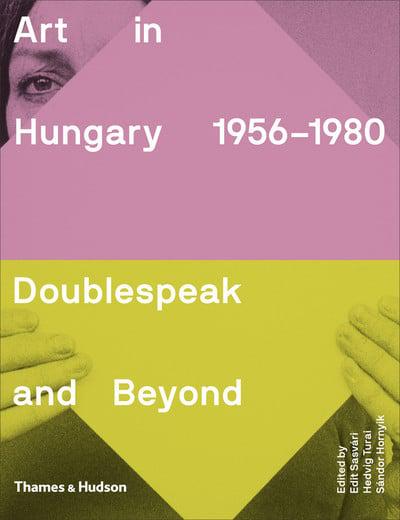 Art in Hungary, 1956-1980: Doublespeak and Beyond | Edit Sasvári , Hedvig Turai , Sándor Hornyik