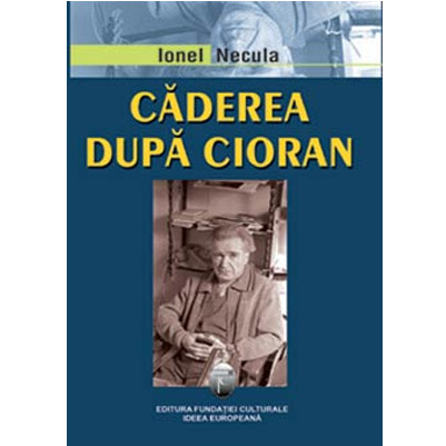 Caderea dupa Cioran | Ionel Necula carturesti.ro imagine 2022