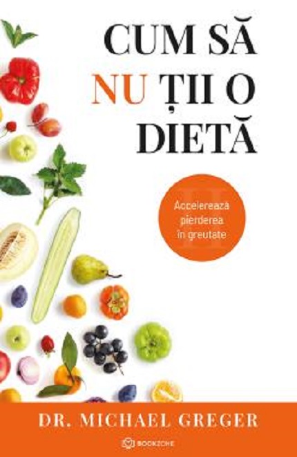 Cum sa nu tii o dieta. Vol.1+2 | Michael Greger