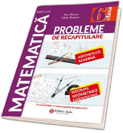Matematica. Probleme de recapitulare pentru clasa a VI-a | Artur Balauca, Catalin Budeanu