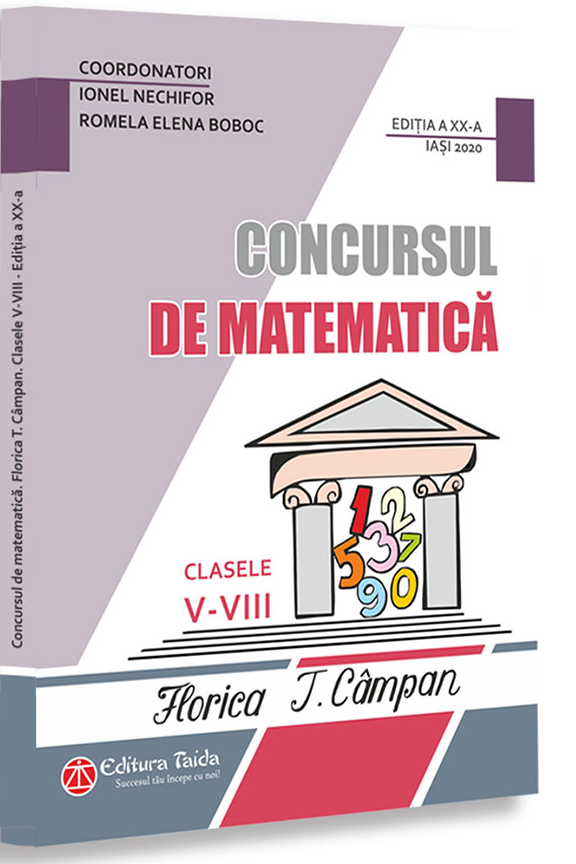 Concursul de matematica Florica T. Campan. Clasele V-VIII | Ionel Nechifor, Romela Boboc