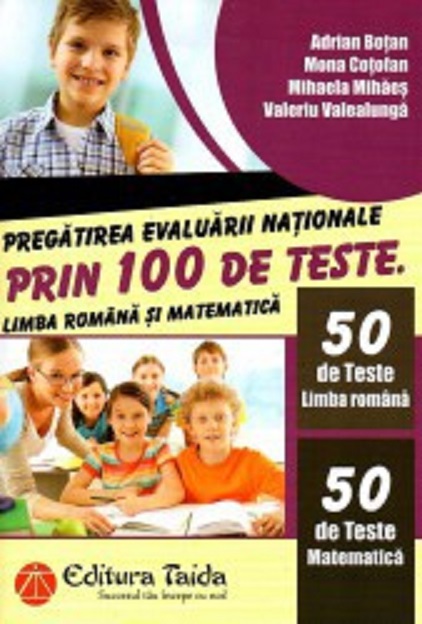 Pregatirea Evaluarii Nationale prin 100 de teste Limba romana si matematica - Clasa a VIII-a | Adrian Botan, Mihaela Mihaes, Mona Cotofan