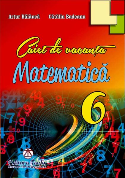 Caiet de vacanta pentru clasa a VI-a. Matematica | Artur Balauca, Catalin Budeanu