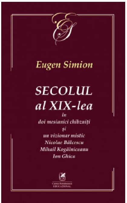 Secolul al XIX-lea in doi mesianici chibzuiti si un vizionar mistic | Eugen Simion Cartea Romaneasca Carte