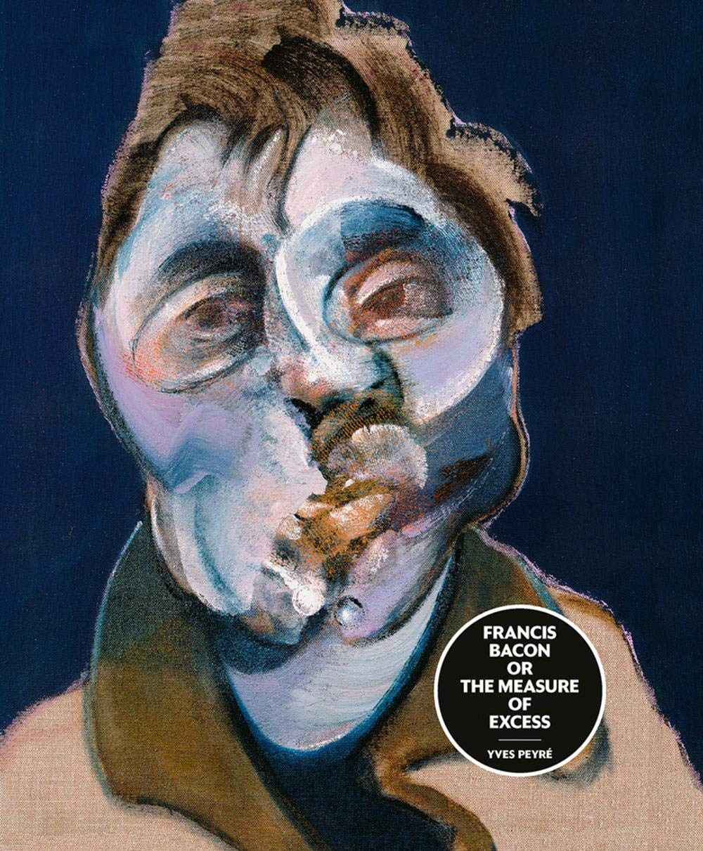 Francis Bacon Or The Measure Of Excess | Yves Peyre