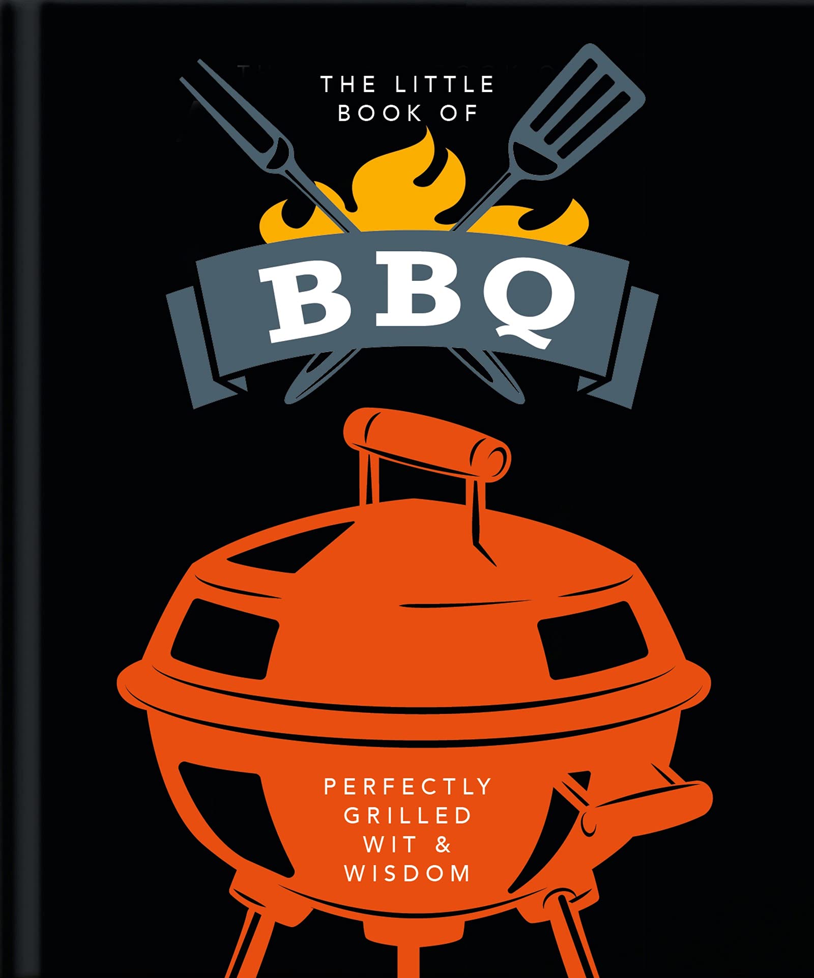 THE LITTLE BOOK OF BBQ: PERFECTLY GRILLED WIT & WISDOM  / ORANGE HIPPO! |