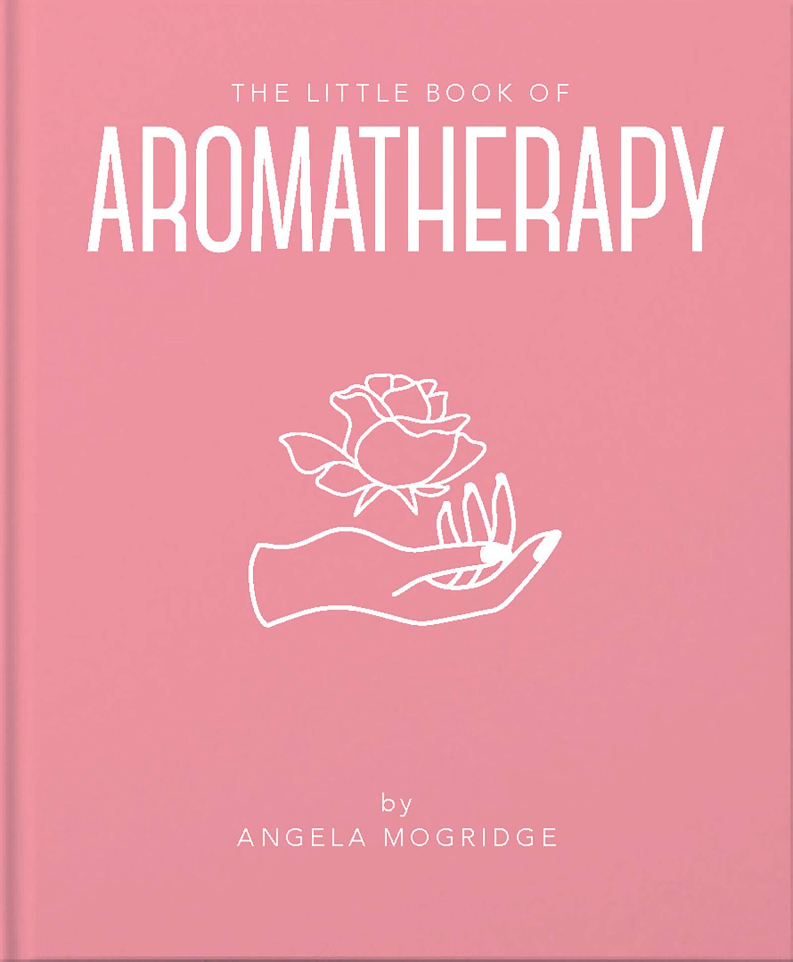 THE LITTLE BOOK OF AROMATHERAPY / ANGELA MOGRIDGE | Angela Mogridge