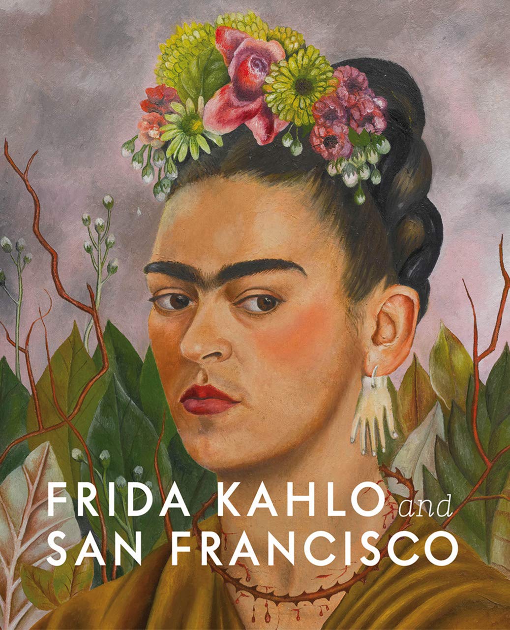 Frida Kahlo and San Francisco | Gannit Ankori, Circe Henestrosa, Hillary C. Olcott