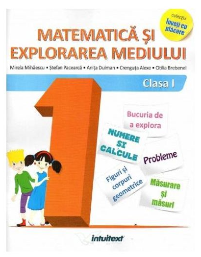 Matematica si explorarea mediului - Clasa I | Mirela Mihaescu, Stefan Pacearca, Anita Dulman