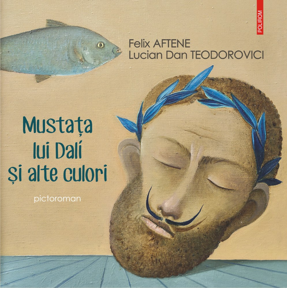 Mustata lui Dali si alte culori | Felix Aftene, Lucian Dan Teodorovici carturesti.ro poza bestsellers.ro
