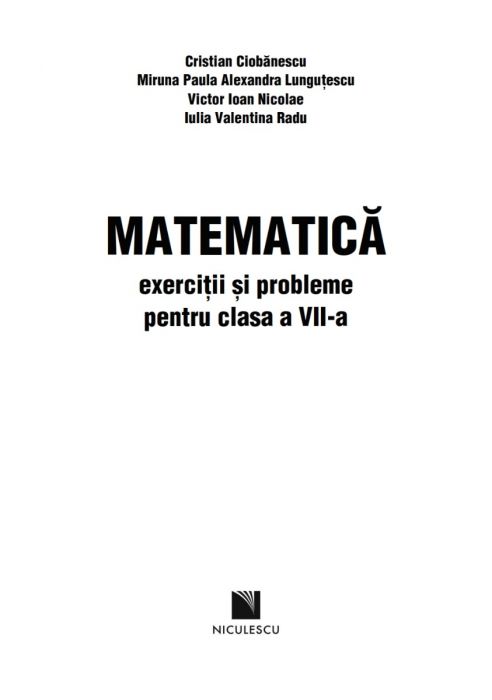 Matematica. Exercitii si probleme pentru clasa a VII-a | Cristian Ciobanescu, Miruna Paula Alexandra Lungutescu, Victor Ioan Nicolae, Iulia Valentina Radu