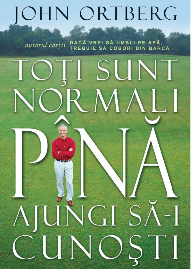 Toti sunt normali pana ajungi sa-i cunosti | John Ortberg