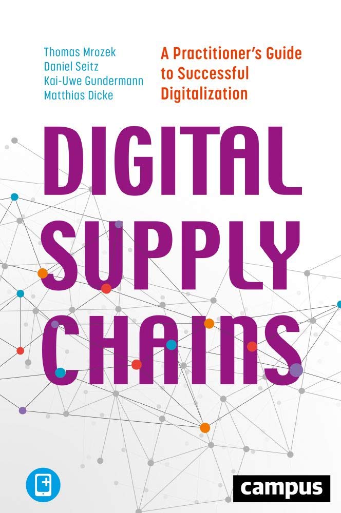 Digital Supply Chains - A Practitioner\'s Guide to Successful Digitalization | Thomas Mrozek, Daniel Seitz, Kai-uwe Gundermann, Matthias Dicke
