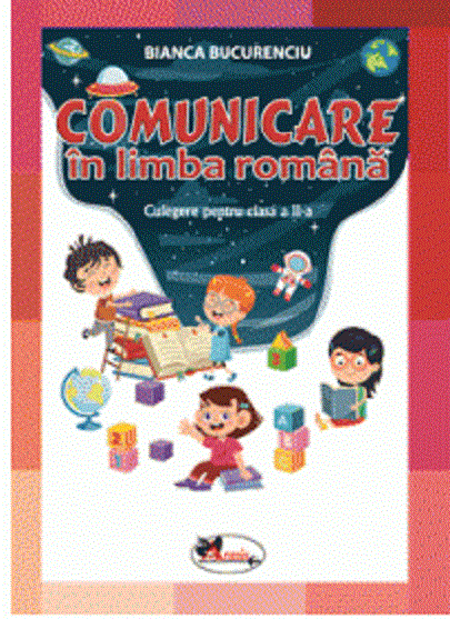 Comunicare in limba romana. Culegere pentru clasa a II-a | Bianca Bucurenciu