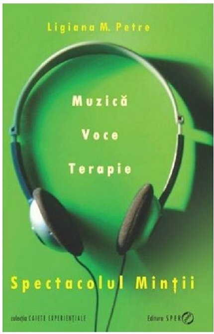 Spectacolul mintii. Muzica, voce, terapie | Ligiana M. Petre De La Carturesti Carti Dezvoltare Personala 2023-09-21