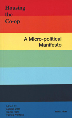 Housing the Co-op: A Micro-Political Manifesto | Rainer Hehl , Patricia Ventura, Sascha Delz