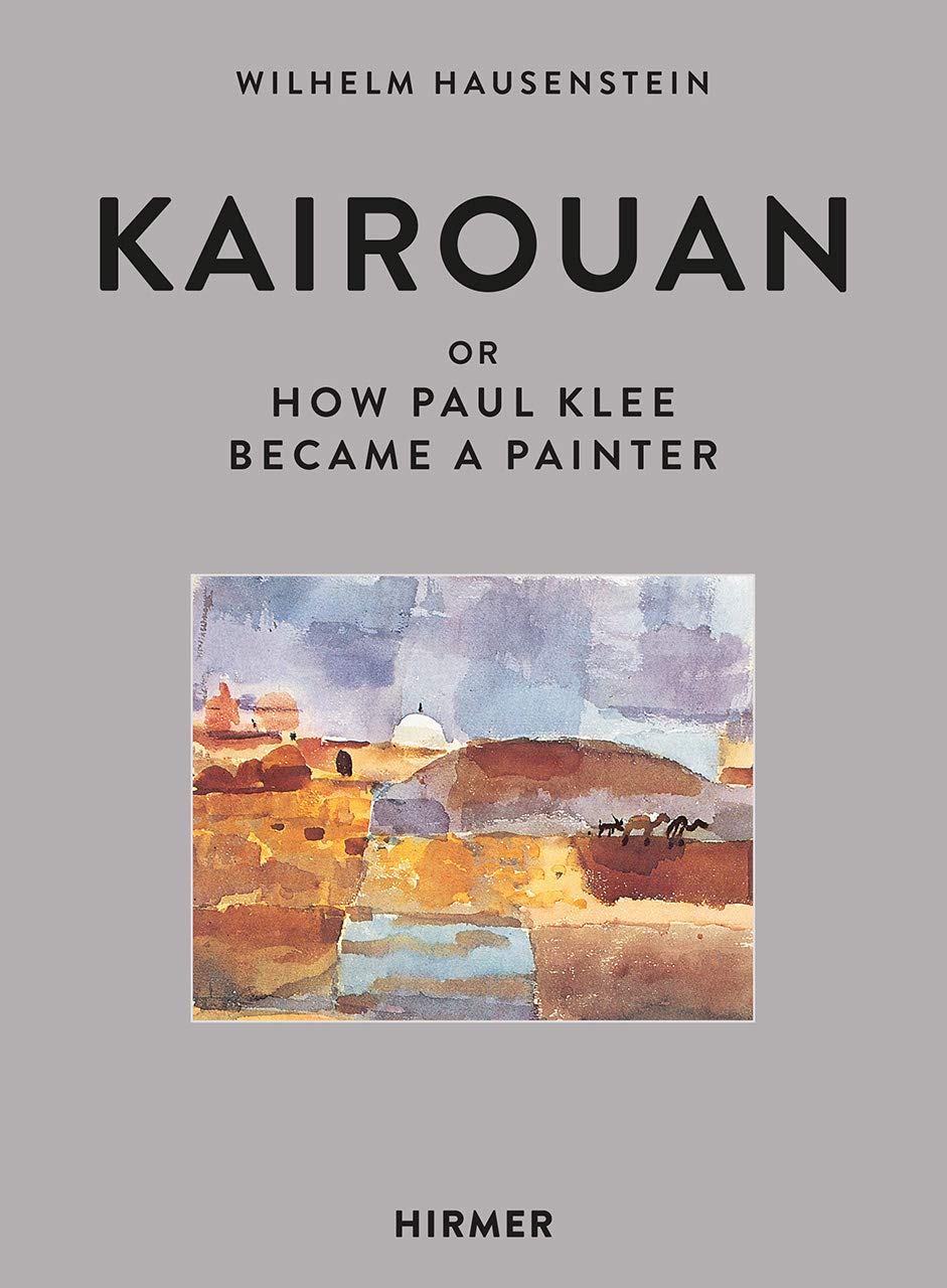 Kairouan or How Paul Klee Became a Painter | Wilhelm Hunstein