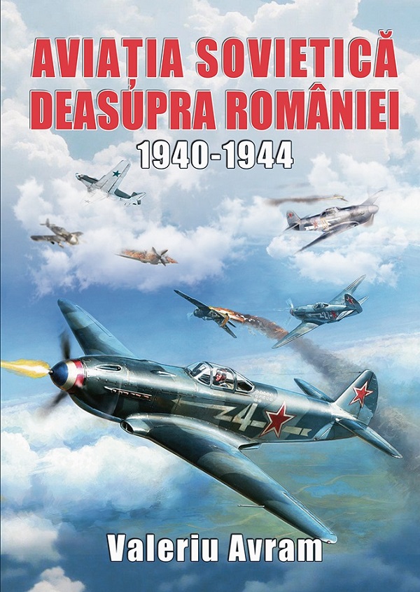Aviatia sovietica deasupra Romaniei 1940-1944 | Valeriu Avram 1940-1944 poza 2022