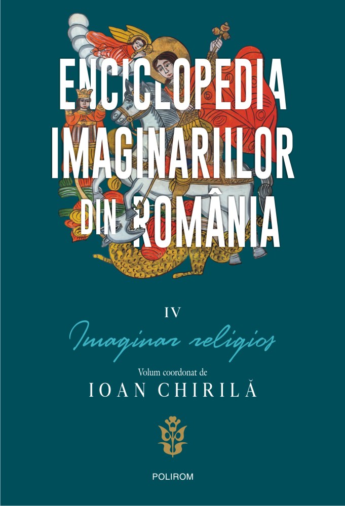 Enciclopedia imaginariilor din Romania, volumul IV – Imaginar religios | Ioan Chirila carte imagine 2022