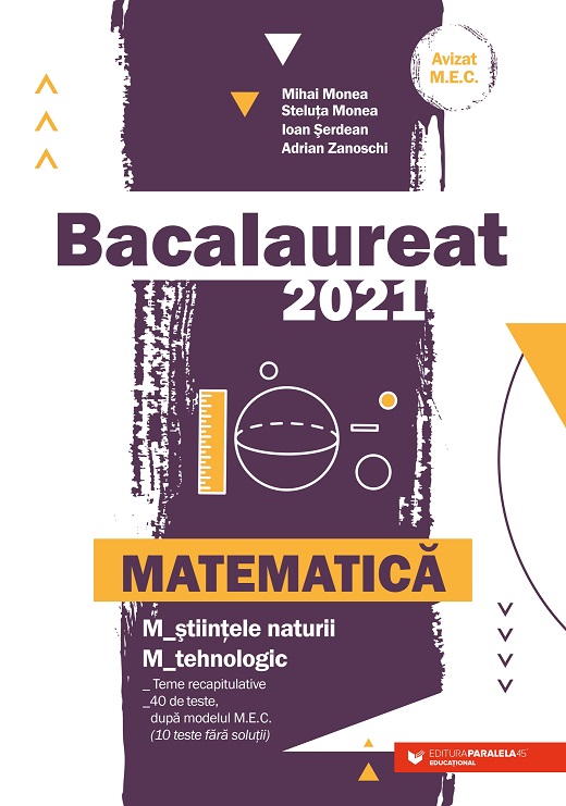 Bacalaureat 2021 - Matematica. Stiintele Naturii. Tehnologic | Mihai Monea, Steluta Monea, Ioan Serdean, Adrian Zanoschi