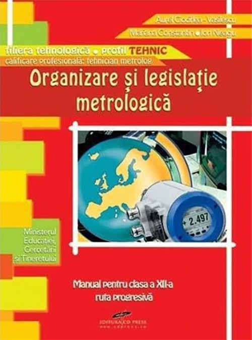 Organizare si legislatie metrologica - Manual pentru clasa a XII-a | Aurel Ciocarlea-Vasilescu, Mariana Constantin, Ion Neagu