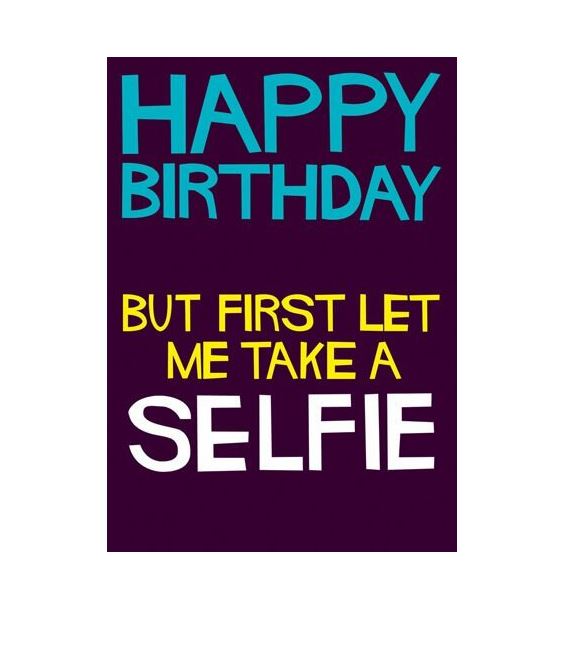 Felicitare - Happy Birthday, But First Let Me Take A Selfie | Dean Morris Cards