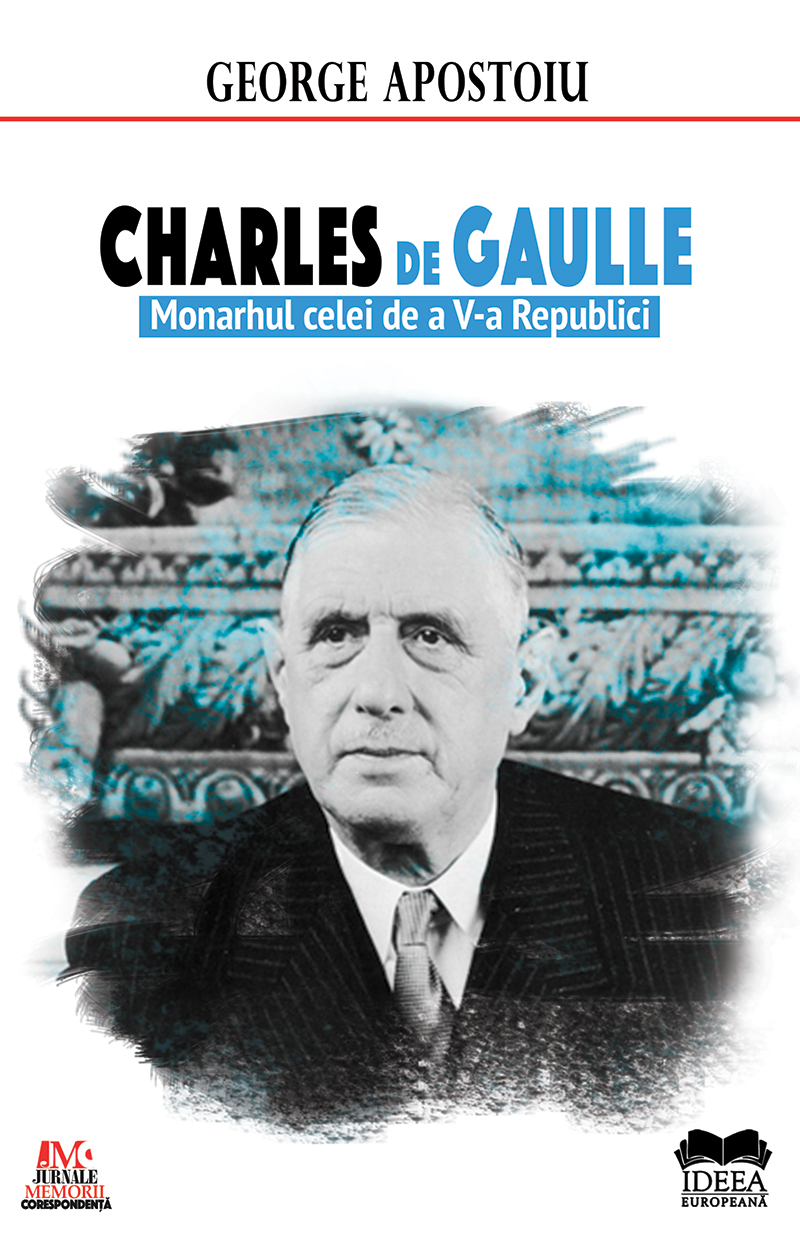 Charles de Gaulle. Monarhul celei de a V-a Republici | George Apostoiu Apostoiu