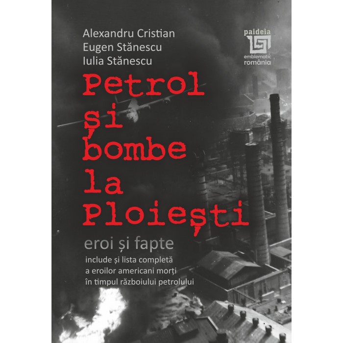 Petrol si bombe la Ploiesti | Alexandru Cristian, Eugen Stanescu, Iulia Stanescu carturesti.ro Carte