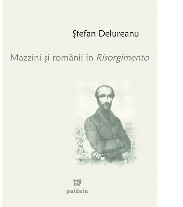 Mazzini si romanii în Risorgimento | Stefan Delureanu