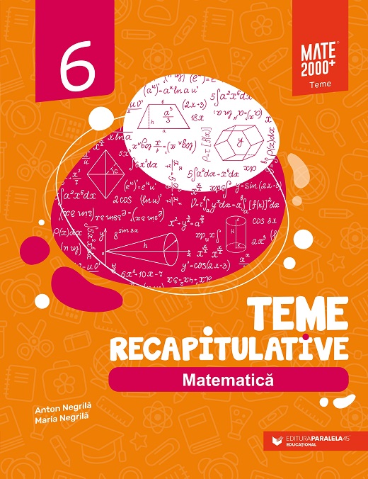Matematica. Teme recapitulative. Clasa a VI-a | Anton Negrila, Maria Negrila
