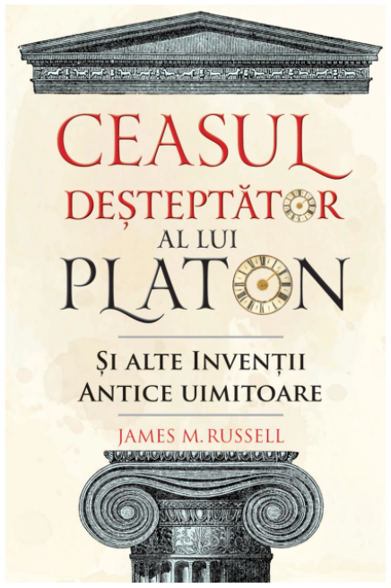 Ceasul desteptator al lui Platon si alte inventii antice uimitoare | James M. Russell carturesti.ro imagine 2022