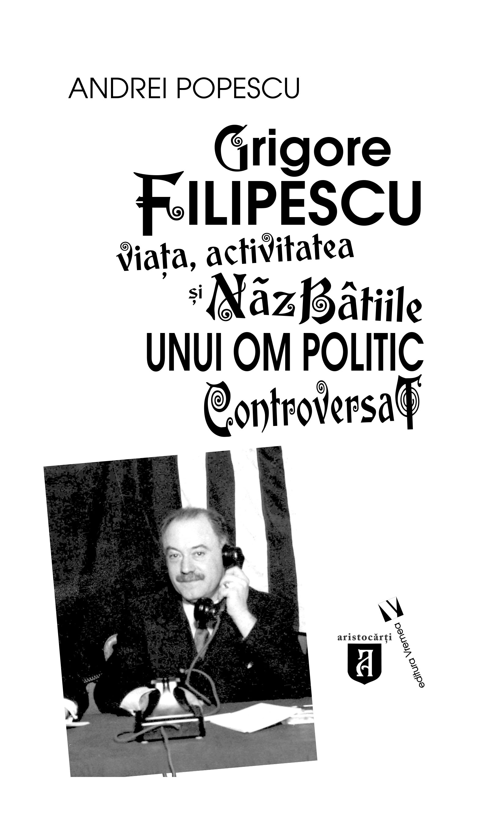 Grigore Filipescu | Andrei Popescu carturesti.ro Biografii, memorii, jurnale