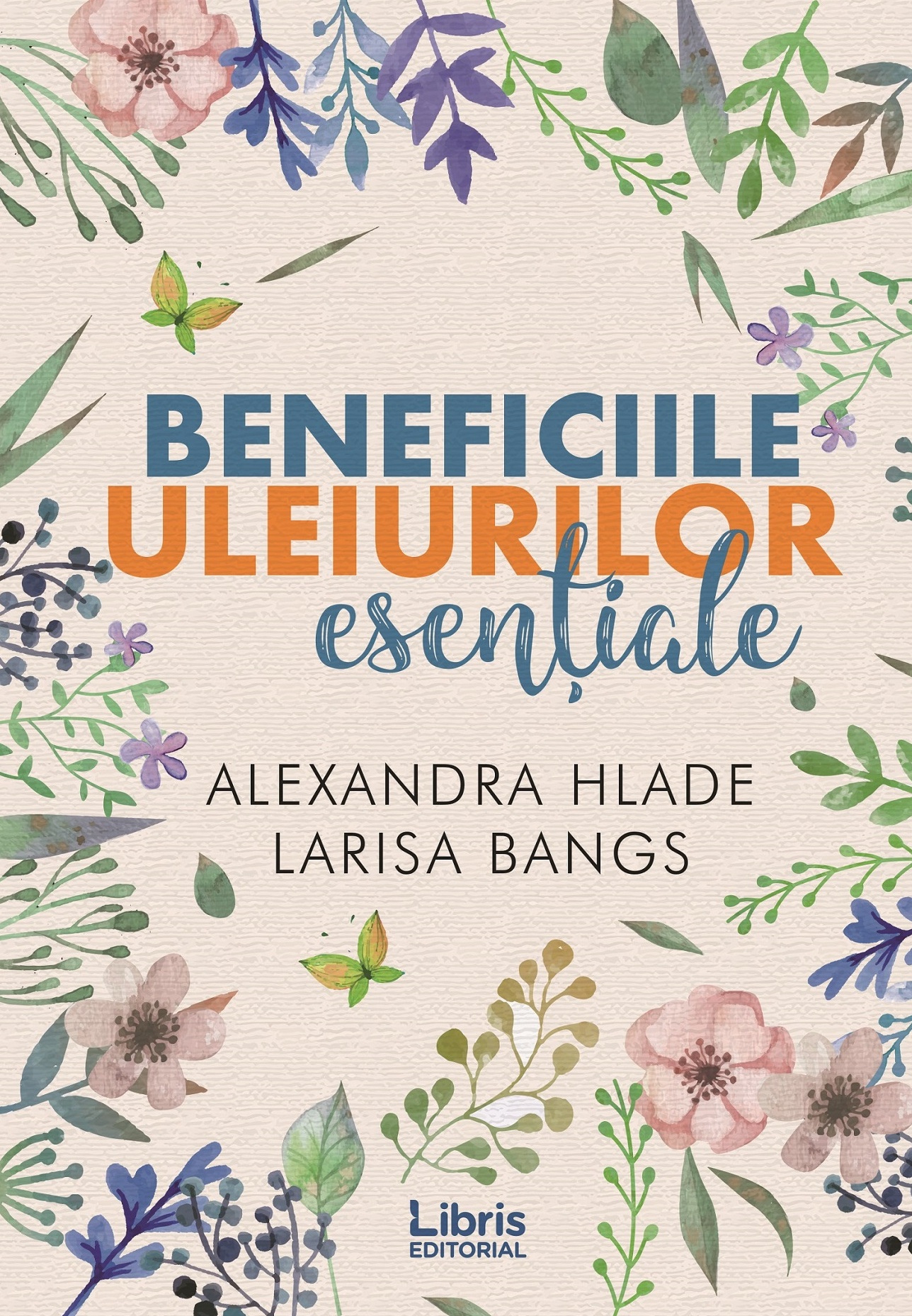 Beneficiile uleiurilor esentiale | Alexandra Hlade, Larisa Bangs De La Carturesti Carti Dezvoltare Personala 2023-06-04