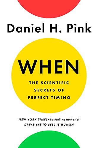 When - The Scientific Secrets of Perfect Timing | Daniel H. Pink
