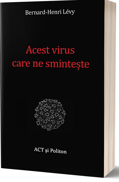 Acest virus care ne sminteste | Bernard-Henri Levy ACT si Politon Carte