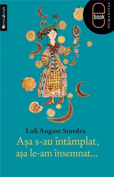 Asa s-au intamplat, asa le-am insemnat | Luli August Sturdza