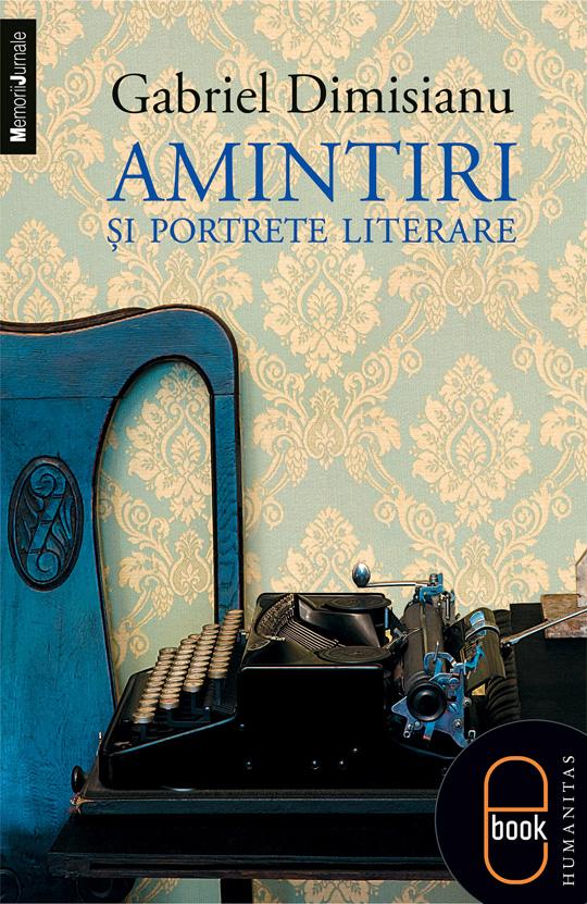 Amintiri şi portrete literare | Gabriel Dimisianu