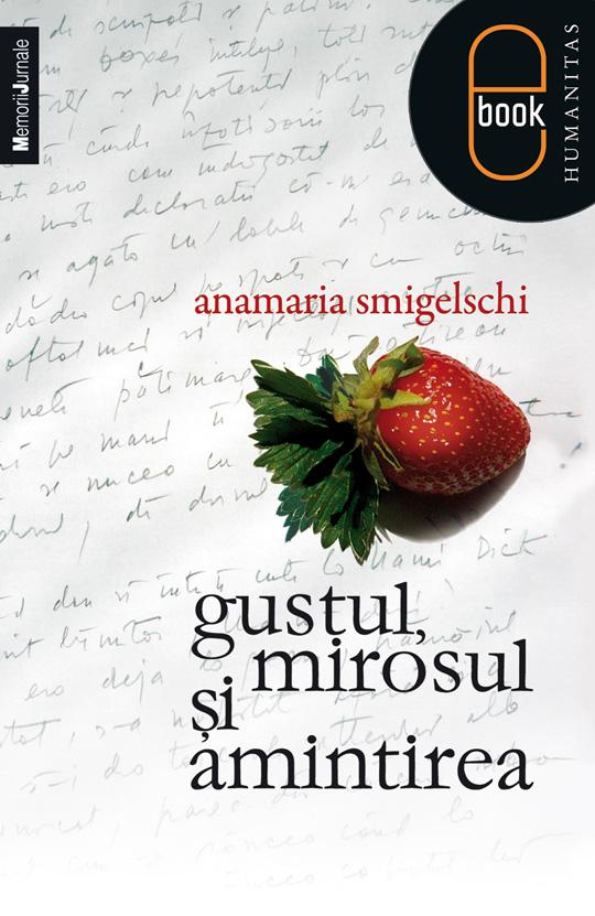 Gustul, mirosul şi amintirea | Anamaria Smigelschi
