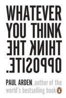 Whatever You Think, Think The Opposite | Paul Arden