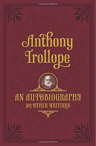 An Autobiography: and Other Writings | Anthony Trollope