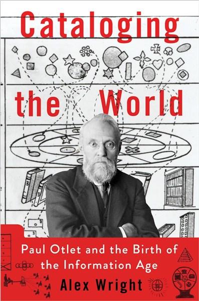 Cataloging the World: Paul Otlet and the Birth of the Information Age | Alexis Wright