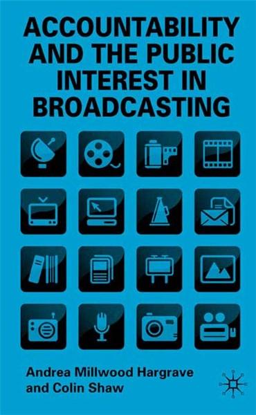 Accountability and the Public Interest in Broadcasting | Colin Shaw, Andrea Millwood Hargrave